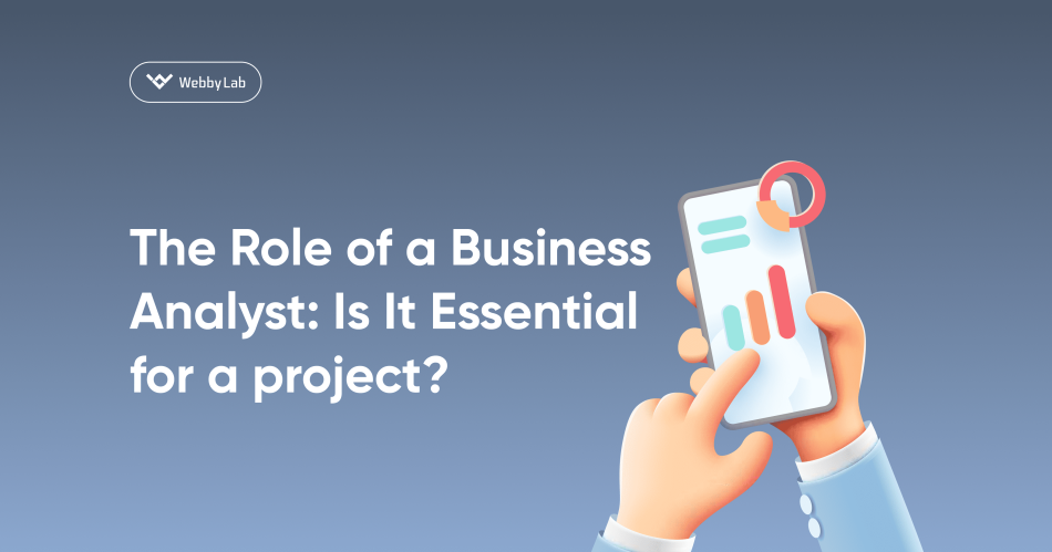 The Role of a Business Analyst: Is It Essential for a project?